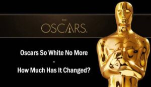 Oscars So White No More – How Much Has It Changed?